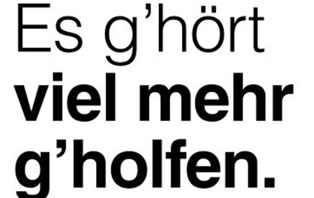 „Es g’hört viel mehr g’holfen!“ 